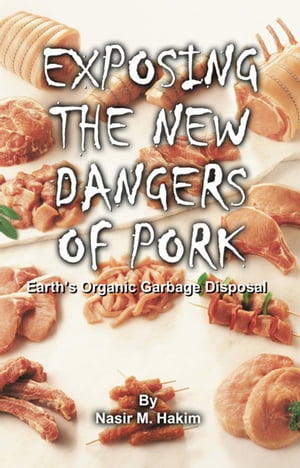 Exposing the New Dangers of Pork: Earth's Organic Garbage Disposal【電子書籍】[ Nasir Hakim ]