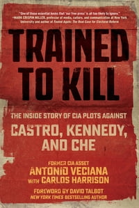 Trained to Kill The Inside Story of CIA Plots against Castro, Kennedy, and Che【電子書籍】[ Antonio Veciana ]