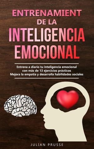 Entrenamiento de la Inteligencia Emocional: Entrena a diario tu inteligencia emocional con m?s de 13 ejercicios pr?cticos | Mejora la empat?a y desarrolla habilidades sociales