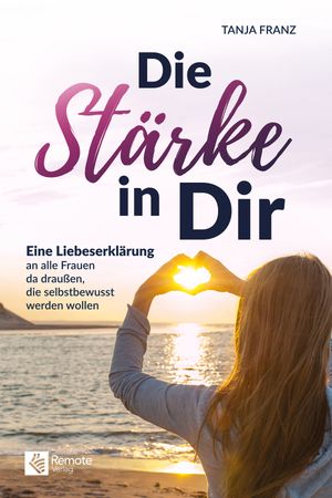 Die St?rke in Dir Eine Liebeserkl?rung an alle Frauen da drau?en, die selbstbewusst werden wollen