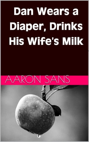 Dan Wears a Diaper, Drinks His Wife’s Milk【