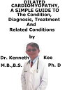 Dilated Cardiomyopathy, A Simple Guide To The Condition, Diagnosis, Treatment An...