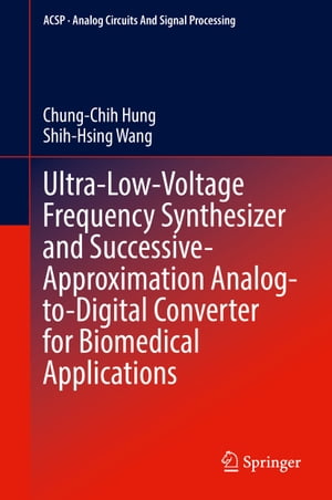 Ultra-Low-Voltage Frequency Synthesizer and Successive-Approximation Analog-to-Digital Converter for Biomedical Applications【電子書籍】 Chung-Chih Hung