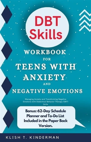 DBT Skills Workbook for Teens with Anxiety and Negative Emotions Managing Anxiety and Transforming Negative Emotions with Dialectical Behavior Therapy (DBT) Skills【電子書籍】 Klish T. Kinderman