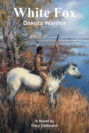 White Fox Dakota Warrior【電子書籍】[ Gary