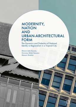 Modernity, Nation and Urban-Architectural FormThe Dynamics and Dialectics of National Identity vs Regionalism in a Tropical City【電子書籍】