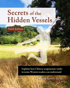 Secrets of the Hidden Vessels Explains how Chinese acupuncture works in terms Western readers can understand