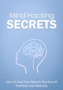 Mind Hacking Secrets How To Steel Your Mind In The Face Of Problems And Adversity【電子書籍】 empreender