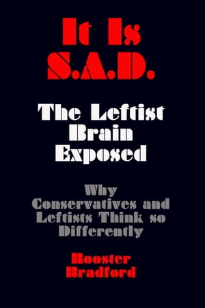 It Is S.A.D.: The Leftist Brain ExposedーWhy Conservatives and Leftists Think so Differently