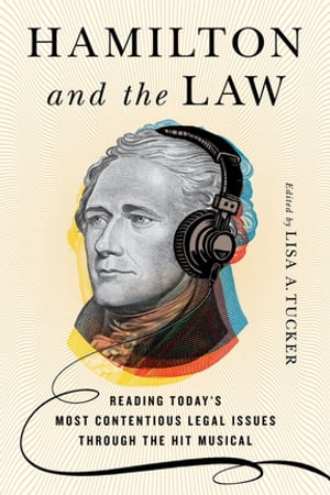 Hamilton and the Law Reading Today's Most Contentious Legal Issues through the Hit Musical