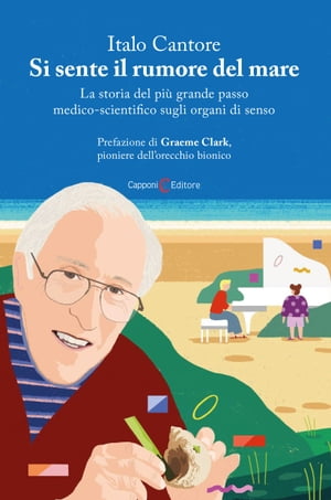 Si sente il rumore del mare La storia del pi? grande passo medico-scientifico sugli organi di senso【電子書籍】[ Italo Cantore ]