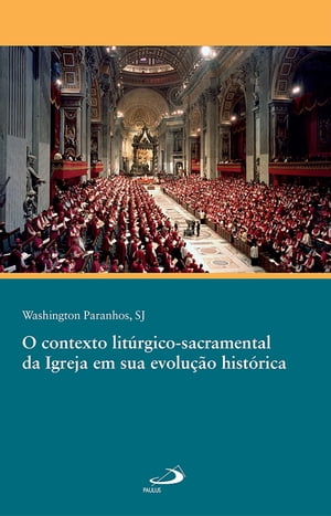 O contexto lit?rgico sacramental da Igreja em sua evolu??o hist?rica【電子書籍】[ Washington Paranhos SJ ]