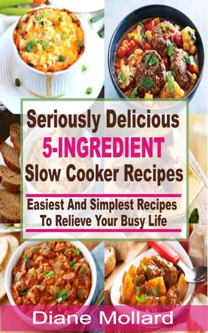 Seriously Delicious 5-Ingredient Slow Cooker Recipes Easiest and Simplest Slow Cooker Recipes To Relieve Your Busy Life