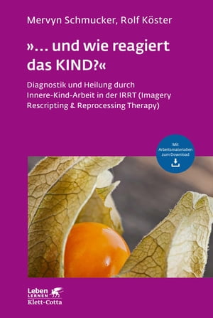 ≫... und wie reagiert das KIND?≪ (Leben Lernen, Bd. 305) Diagnostik und Heilung durch Innere-Kind-Arbeit in der IRRT (Imagery Rescripting & Reprocessing Therapy)【電子書籍】[ Mervyn Schmucker ]