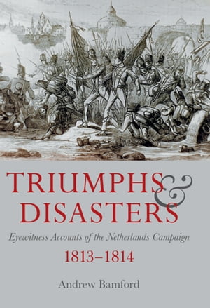 ŷKoboŻҽҥȥ㤨Triumphs & Disasters Eyewitness Accounts of the Netherlands Campaigns, 1813?1814Żҽҡ[ Andrew Bamford ]פβǤʤ18ߤˤʤޤ