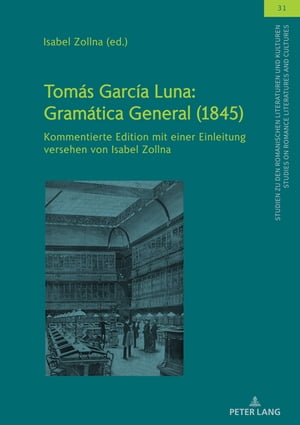 Tom?s Garc?a Luna: Gram?tica General (1845) Kommentierte Edition mit einer Einleitung versehen von Isabel Zollna