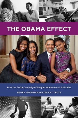 The Obama Effect How the 2008 Campaign Changed White Racial Attitudes【電子書籍】[ Seth K. Goldman ]