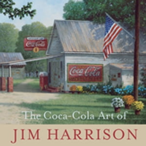 The Coca-Cola Art of Jim Harrison【電子書籍】[ Jim Harrison ]