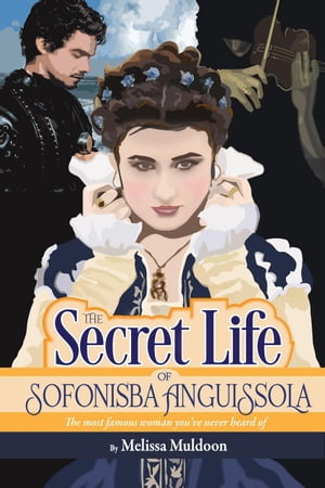 The Secret Life of Sofonisba Anguissolaーthe most famous woman you've never heard of