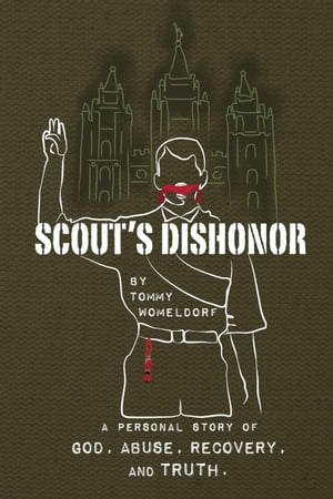 Scouts Dishonor: A personal story of God, Abuse, Recovery and Truth