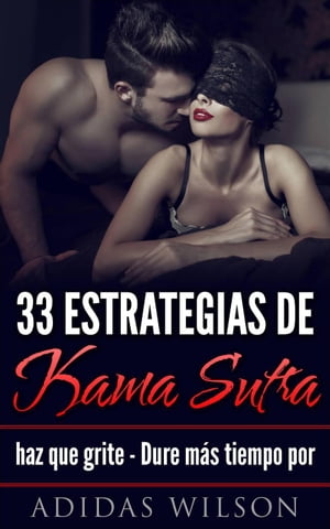 33 estrategias de Kama Sutra: haz que grite - Dure m?s tiempo por Adidas Wilson SELF-HELP / Sexual Instruction【電子書籍】[ Adidas Wilson ]