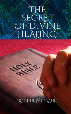 THE SECRET OF DIVINE HEALING.