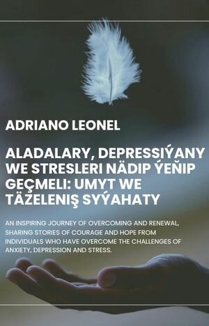 Aladalary, depressiýany we stresleri nädip ýeňip geçmeli: Umyt we täzeleniş syýahaty
