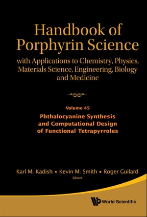 Handbook Of Porphyrin Science: With Applications To Chemistry, Physics, Materials Science, Engineering, Biology And Medicine - Volume 45: Phthalocyanine Synthesis And Computational Design Of Functional Tetrapyrroles【電子書籍】 Karl M Kadish