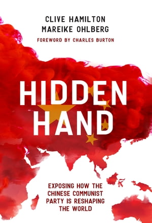 Hidden Hand, Exposing How the Chinese Communist Party is Reshaping the World【電子書籍】 Clive Hamilton