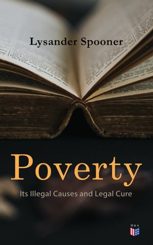 Poverty: Its Illegal Causes and Legal Cure Lysander Spooner