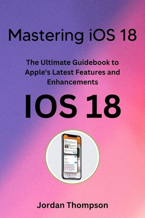ŷKoboŻҽҥȥ㤨Mastering iOS 18 The Ultimate Guidebook to Apple's Latest Features and EnhancementsŻҽҡ[ Jordan Thompson ]פβǤʤ813ߤˤʤޤ