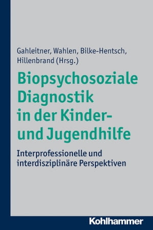 Biopsychosoziale Diagnostik in der Kinder- und Jugendhilfe Interprofessionelle und interdisziplin?re Perspektiven