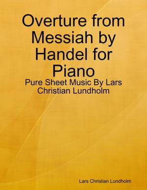 ŷKoboŻҽҥȥ㤨Overture from Messiah by Handel for Piano - Pure Sheet Music By Lars Christian LundholmŻҽҡ[ Lars Christian Lundholm ]פβǤʤ547ߤˤʤޤ