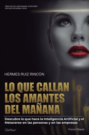 Lo que callan los amantes del ma?ana Descubre lo que hace la Inteligencia Artificial y el Metaverso en las personas y en las empresas【電子書籍】[ Hermes Ruiz Rinc?n ]