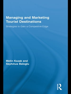 Managing and Marketing Tourist Destinations Strategies to Gain a Competitive Edge【電子書籍】 Metin Kozak