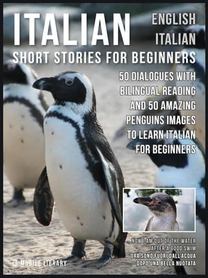 Italian Short Stories for Beginners - English Italian 50 Dialogues with bilingual reading and 50 amazing Penguins images to Learn Italian for Beginners【電子書籍】 Mobile Library