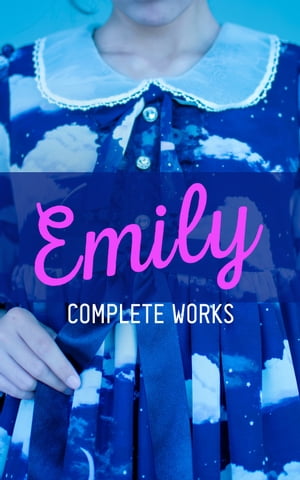 EMILY - Complete Works Including "The Life of Emily Bront?"