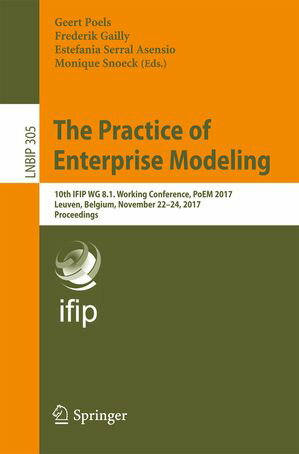 The Practice of Enterprise Modeling 10th IFIP WG 8.1. Working Conference, PoEM 2017, Leuven, Belgium, November 22-24, 2017, ProceedingsŻҽҡ