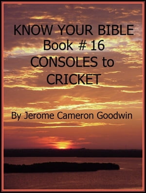 CONSOLES to CRICKET - Book 16 - Know Your Bible A Comprehensive and Factual Bible EncyclopediaŻҽҡ[ Jerome Cameron Goodwin ]