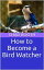 How to Become a Bird WatcherŻҽҡ[ Chad Booth ]