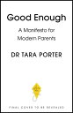 Good Enough A Manifesto for Modern Parents【電子書籍】 Dr Tara Porter