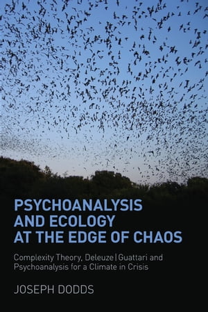 Psychoanalysis and Ecology at the Edge of Chaos Complexity Theory, Deleuze,Guattari and Psychoanalysis for a Climate in Crisis【電子書籍】 Joseph Dodds