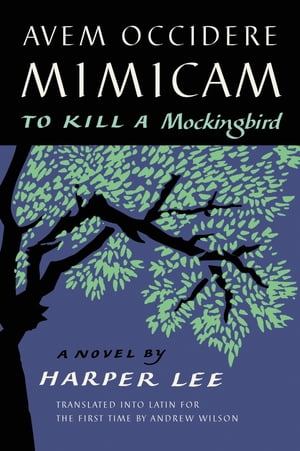 Avem Occidere Mimicam To Kill a Mockingbird Translated into Latin for the First Time by Andrew WilsonŻҽҡ[ Harper Lee ]