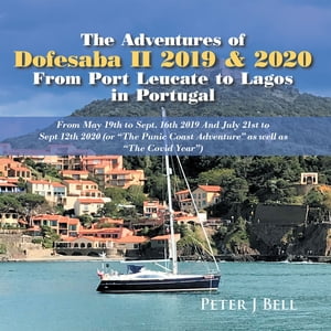 The Adventures of Dofesaba Ii 2019 &2020 from Port Leucate to Lagos in Portugal From May 19Th to Sept. 16Th 2019 and July 21St to Sept 12Th 2020 (Or The Punic Coast Adventure as Well as The Covid Year)Żҽҡ[ Peter J Bell ]