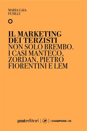 Il marketing dei terzisti Non solo Brembo, i casi Manteco, Zordan, Pietro Fiorentini e LEM【電子書籍】 Maria Gaia Fusilli