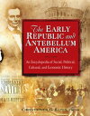 The Early Republic and Antebellum America: An Encyclopedia of Social, Political,...