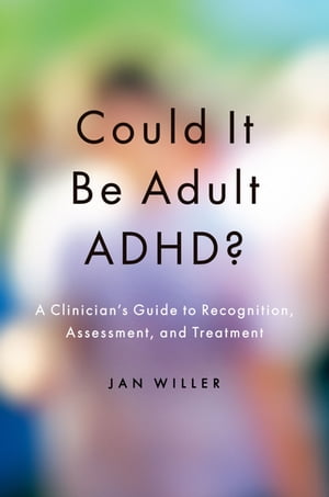 Could it be Adult ADHD? A Clinician's Guide to Recognition, Assessment, and TreatmentŻҽҡ[ Jan Willer ]