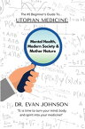 UTOPIAN MEDICINE Rewriting Mental Health, Modern Society & Mother Nature【電子書籍】[ Dr. Evan Johnson ]