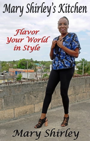 Mary Shirley's Kitchen Vol. 1, Flavor Your World in Style
