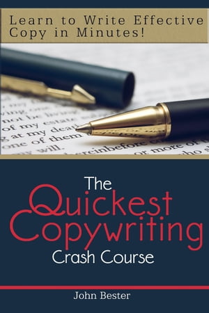 The Quickest Copywriting Crash Course : Learn to Write Effective Copy in Minutes!Żҽҡ[ John Bester ]